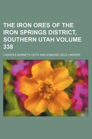 Cover of The Iron Ores of the Iron Springs District, Southern Utah Volume 338