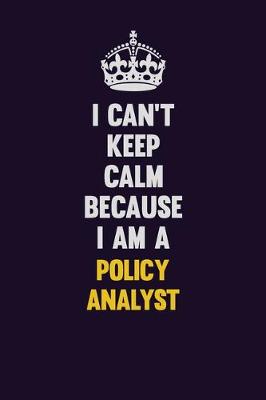 Book cover for I can't Keep Calm Because I Am A Policy Analyst