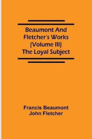 Cover of Beaumont and Fletcher's Works (Volume III) The Loyal Subject