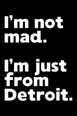 Cover of I'm Not Mad. I'm Just From Detroit.