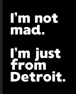 Book cover for I'm Not Mad. I'm Just From Detroit.