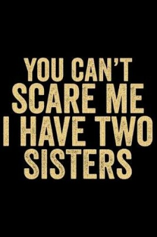 Cover of You Can't Scare Me I Have Two Sisters