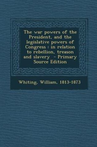 Cover of The War Powers of the President, and the Legislative Powers of Congress