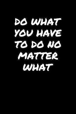 Book cover for Do What You Have To Do No Matter What