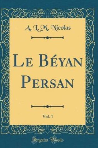 Cover of Le Béyan Persan, Vol. 1 (Classic Reprint)