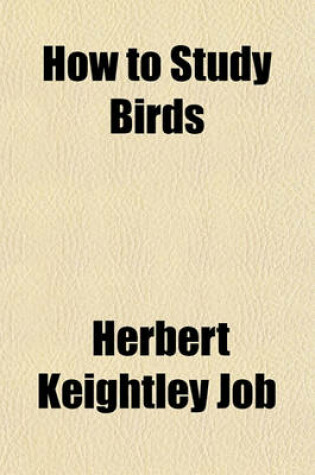 Cover of How to Study Birds; A Practical Guide for Amateur Bird-Lovers and Camera-Hunters