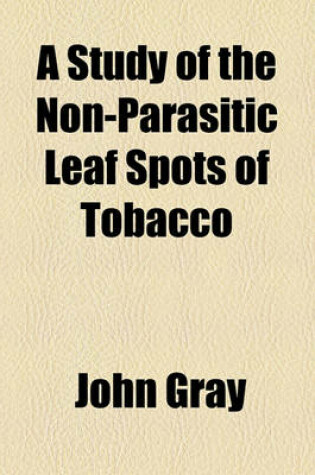 Cover of A Study of the Non-Parasitic Leaf Spots of Tobacco