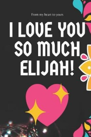 Cover of I love you so much Elijah Notebook Gift For Men and Boys