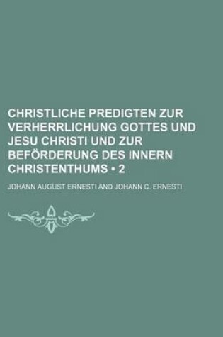 Cover of Christliche Predigten Zur Verherrlichung Gottes Und Jesu Christi Und Zur Beforderung Des Innern Christenthums (2)