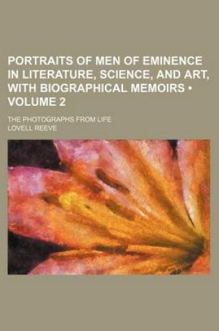 Cover of Portraits of Men of Eminence in Literature, Science, and Art, with Biographical Memoirs (Volume 2); The Photographs from Life