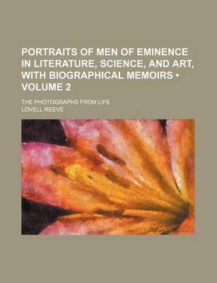 Book cover for Portraits of Men of Eminence in Literature, Science, and Art, with Biographical Memoirs (Volume 2); The Photographs from Life