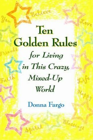 Cover of Ten Golden Rules for Living in This Crazy, Mixed-Up World