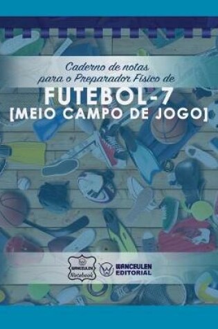 Cover of Caderno de notas para o Preparador Fisico de Futebol - 7 (Meio campo de jogo)
