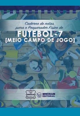 Book cover for Caderno de notas para o Preparador Fisico de Futebol - 7 (Meio campo de jogo)