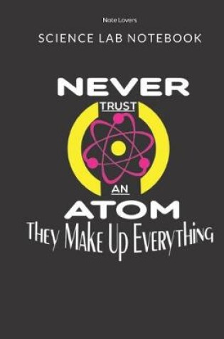 Cover of Never Trust An Atom They Make Up Everything - Science Lab Notebook
