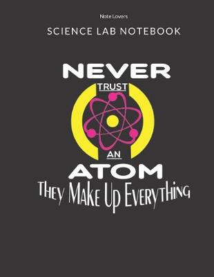 Book cover for Never Trust An Atom They Make Up Everything - Science Lab Notebook