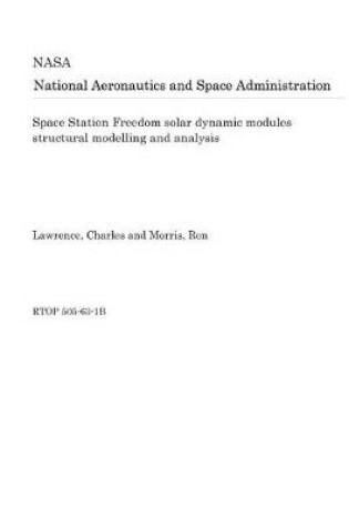 Cover of Space Station Freedom Solar Dynamic Modules Structural Modelling and Analysis