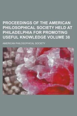 Cover of Proceedings of the American Philosophical Society Held at Philadelphia for Promoting Useful Knowledge Volume 38