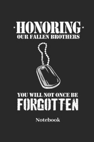 Cover of Honoring Our Fallen Brothers You Will Not Once Be Forgotten Notebook