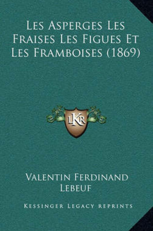 Cover of Les Asperges Les Fraises Les Figues Et Les Framboises (1869)