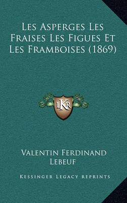 Book cover for Les Asperges Les Fraises Les Figues Et Les Framboises (1869)