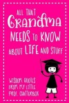 Book cover for All That Grandma Needs To Know About Life And Stuff