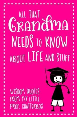 Cover of All That Grandma Needs To Know About Life And Stuff