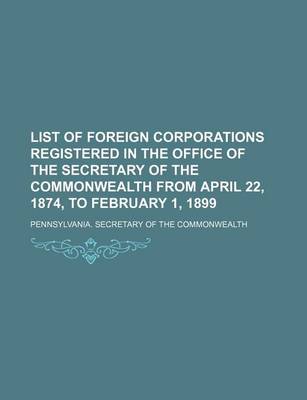 Book cover for List of Foreign Corporations Registered in the Office of the Secretary of the Commonwealth from April 22, 1874, to February 1, 1899