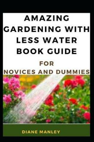 Cover of Amazing Gardening With Less Water Book Guide For Novices And Dummies