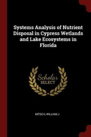 Cover of Systems Analysis of Nutrient Disposal in Cypress Wetlands and Lake Ecosystems in Florida