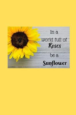 Book cover for In a world full of Roses be a Sunflower