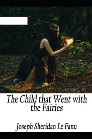 Cover of The Child That Went With The Fairies Illustrated