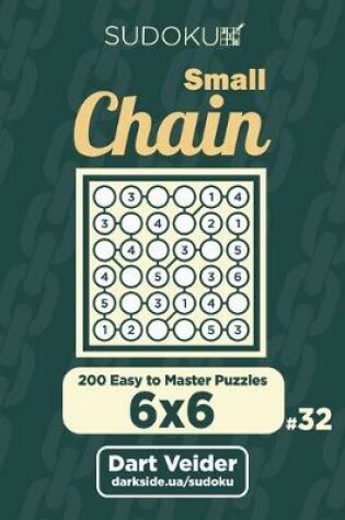 Cover of Small Chain Sudoku - 200 Easy to Master Puzzles 6x6 (Volume 32)