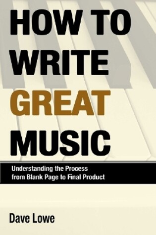 Cover of How to Write Great Music - Understanding the Process from Blank Page to Final Product