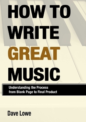 Book cover for How to Write Great Music - Understanding the Process from Blank Page to Final Product