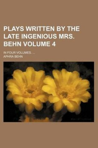 Cover of Plays Written by the Late Ingenious Mrs. Behn Volume 4; In Four Volumes.
