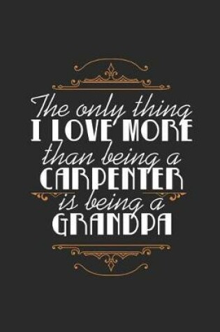 Cover of The Only Thing I Love More Than Being A Carpenter Is Being A Grandpa