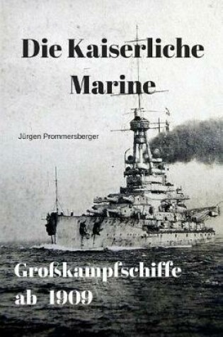 Cover of Die Kaiserliche Marine - Grosskampfschiffe ab 1909