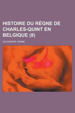 Cover of Histoire Du Regne de Charles-Quint En Belgique (8)