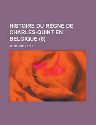 Book cover for Histoire Du Regne de Charles-Quint En Belgique (8)