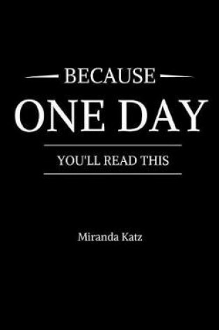 Cover of Because One Day You'll Read This