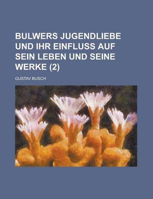 Book cover for Bulwers Jugendliebe Und Ihr Einfluss Auf Sein Leben Und Seine Werke (2 )