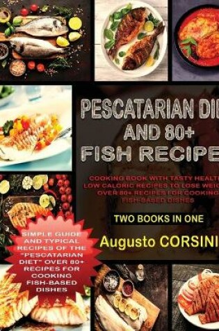 Cover of Pescatarian Diet and 80+ Fish Recipes