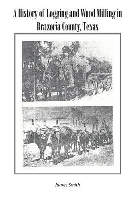 Book cover for A History of Logging and Wood Milling in Brazoria County, Texas