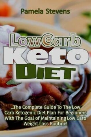 Cover of Low Carb Keto Diet: The Complete Guide to the Low Carb Ketogenic Diet Plan for Beginners With the Goal of Maintaining Low Carb Weight Loss Routine!