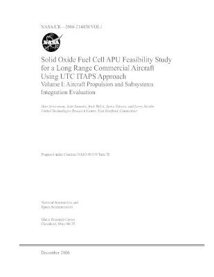 Book cover for Solid Oxide Fuel Cell APU Feasibility Study for a Long Range Commercial Aircraft Using UTC ITAPS Approach. Volume 1; Aircraft Propulsion and Subsystems Integration Evaluation