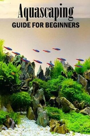 Cover of Aquascaping Guide for Beginners