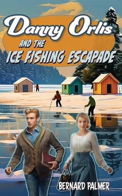 Book cover for Danny Orlis and the Ice Fishing Escapade