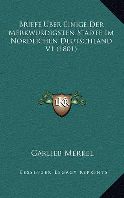 Book cover for Briefe Uber Einige Der Merkwurdigsten Stadte Im Nordlichen Deutschland V1 (1801)