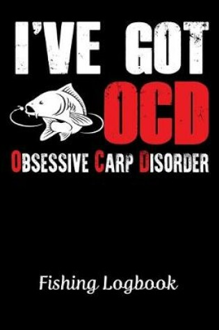 Cover of I'VE GOT OCD OBSESSIVE CARP DISORDER, Fishing Logbook